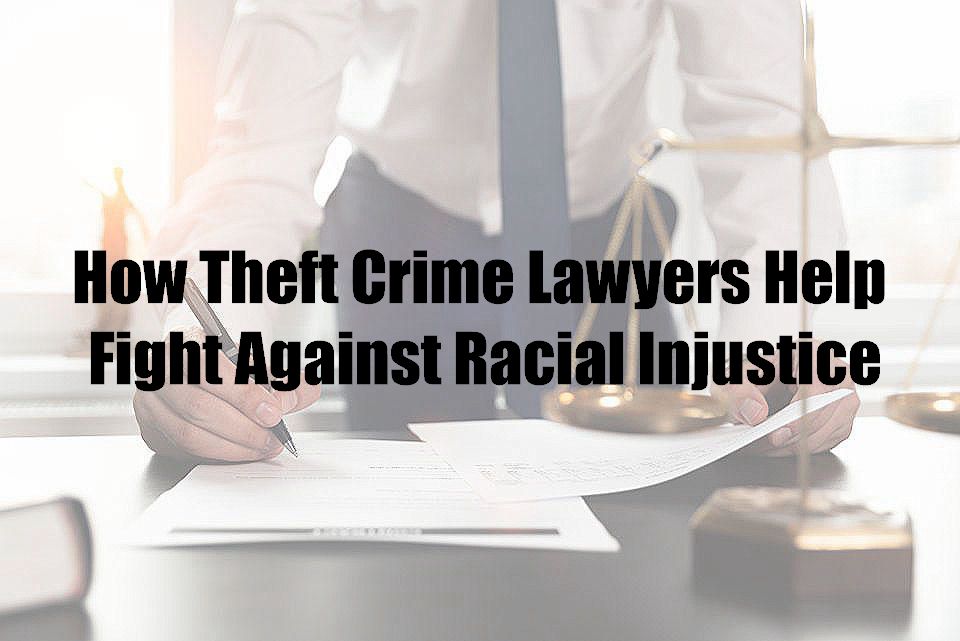 How Theft Crime Lawyers Help Fight Against Racial Injustice