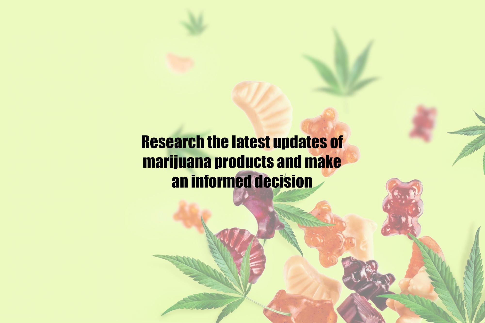 Research the latest updates of marijuana products and make an informed decision