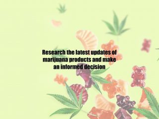 Research the latest updates of marijuana products and make an informed decision
